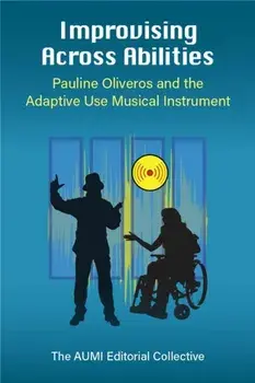 Improvising Across Abilities. Pauline Oliveros and the Adaptive Use Musical Instrument, Paperback/***