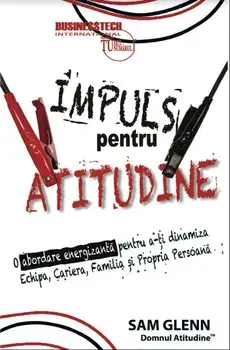 Impuls pentru atitudine. O abordare energizanta pentru a-ti dinamiza echipa, cariera, familia si propria persoana/Sam Glenn