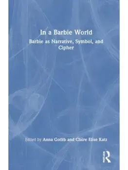 In a Barbie World. Barbie as Narrative, Symbol, and Cipher, Paperback/***