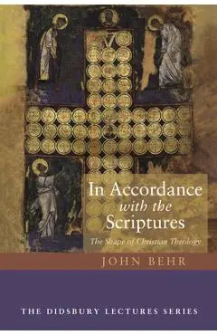 In Accordance with the Scriptures: The Shape of Christian Theology - John Behr