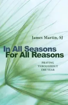 In All Seasons, for All Reasons: Praying Throughout the Year, Paperback/James Martin