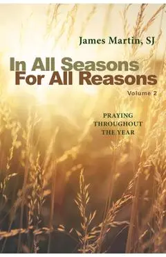 In All Seasons, for All Reasons: Praying Throughout the Year; Volume 2 - James Martin
