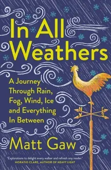 In All Weathers. A Journey Through Rain, Fog, Wind, Ice and Everything In Between, New ed, Paperback/Matt Gaw