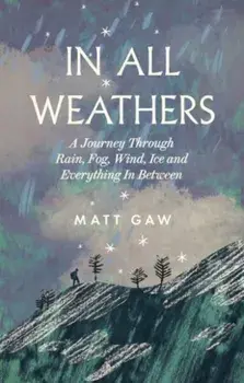 In All Weathers. A Journey Through Rain, Fog, Wind, Ice and Everything In Between, Hardback/Matt Gaw