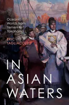 In Asian Waters. Oceanic Worlds from Yemen to Yokohama, Paperback/Eric Tagliacozzo