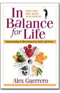 In Balance for Life: Understanding and Maximizing Your Body's PH Factor - Alex Guerrero