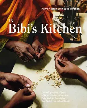 In Bibi's Kitchen: The Recipes and Stories of Grandmothers from the Eight African Countries That Touch the Indian Ocean [a Cookbook]/Hawa Hassan