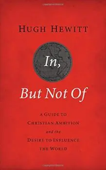In, But Not of Revised and Updated: A Guide to Christian Ambition and the Desire to Influence the World, Paperback/Hugh Hewitt