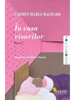In casa visurilor. Memorii/Carmen Maria Machado