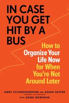 In Case You Get Hit by a Bus: A Plan to Organize Your Life Now for When You're Not Around Later, Paperback/Abby Schneiderman