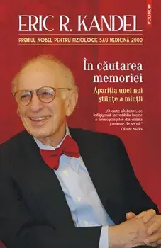 In cautarea memoriei. Aparitia unei noi stiinte a mintii/Eric R. Kandel