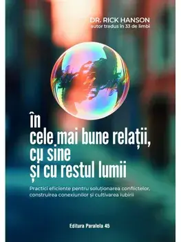 In cele mai bune relatii, cu sine si cu restul lumii. Practici eficiente pentru solutionarea conflictelor, construirea conexiunilor si cultivarea iubirii/Rick Hanson