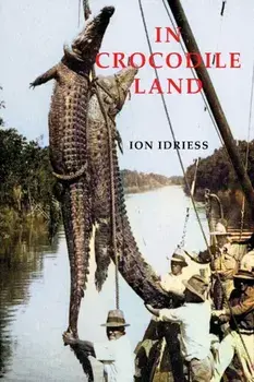 In Crocodile Land: Wandering in Northern Australia, Paperback/Ion Idriess