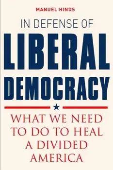 In Defense of Liberal Democracy. What We Need to Do to Heal a Divided America, Hardback/Mauel Hinds