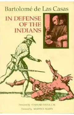 In Defense of the Indians: The Defense of the Most Reverend Lord, Don Fray Bartolome de Las Casas, of the Order of Preachers, Late Bishop of Chia - Bartolom� Las Casas