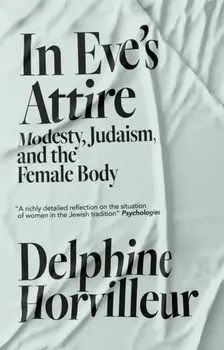 In Eve's Attire. Modesty, Judaism and the Female Body, Hardback/Delphine Horvilleur