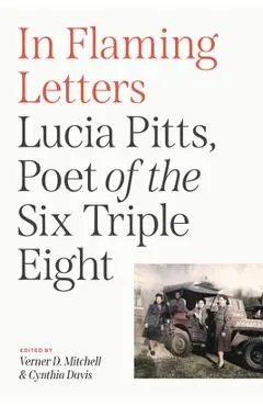 In Flaming Letters: Lucia Pitts, Poet of the Six Triple Eight - Verner D. Mitchell