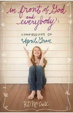 In Front of God and Everybody: Confessions of April Grace - Kd Mccrite