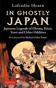 In Ghostly Japan: Japanese Legends of Ghosts, Yokai, Yurei and Other Oddities, Paperback/Lafcadio Hearn