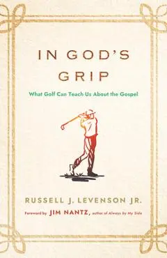 In God's Grip: What Golf Can Teach Us about the Gospel - Russell J. Levenson