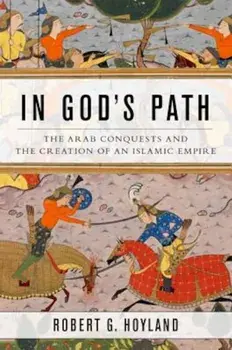 In God's Path: The Arab Conquests and the Creation of an Islamic Empire, Paperback/Robert G. Hoyland