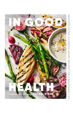 In Good Health: Uncomplicated, Allergen-Aware Recipes for a Nourished Life - Rachel Riggs