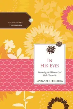 In His Eyes: Becoming the Woman God Made You to Be, Paperback/Margaret Feinberg