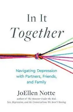 In It Together: Navigating Depression with Partners, Friends, and Family - Joellen Notte