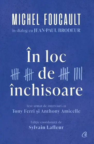 În loc de închisoare. Michel Foucault in dialog cu Jean-Paul Brodeur