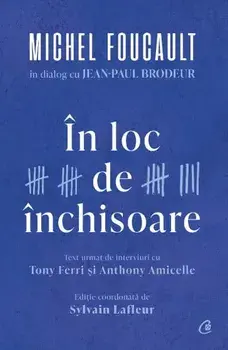 In loc de inchisoare. Michel Foucault in dialog cu Jean-Paul Brodeur/Michel Foucault, Jean-Paul Brodeur, Tony Ferri, Anthony Amicelle, Sylvain Lafleur
