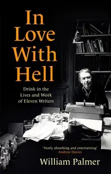 In Love with Hell. Drink in the Lives and Work of Eleven Writers, Paperback/William Palmer