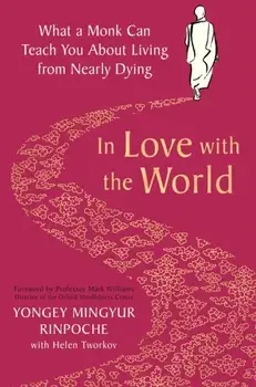 In Love with the World. What a Monk Can Teach You About Living from Nearly Dying, Paperback/Yongey Mingyur Rinpoche