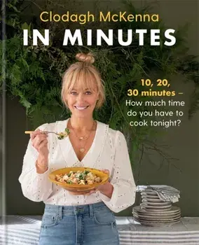 In Minutes. Simple and delicious recipes to make in 10, 20 or 30 minutes, Hardback/Clodagh McKenna Ltd