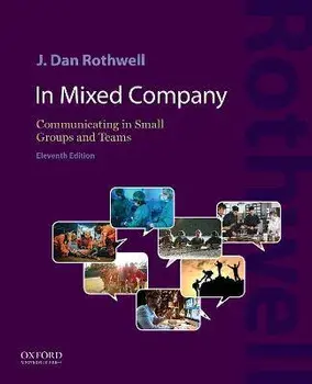 In Mixed Company 11E: Communicating in Small Groups and Teams, Paperback/J. Dan Rothwell