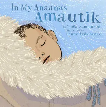 In My Anaana's Amautik. Board Book Edition, Board book/Nadia Sammurtok