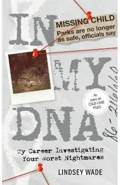 In My DNA: My Career Investigating Your Worst Nightmares - Lindsey Wade