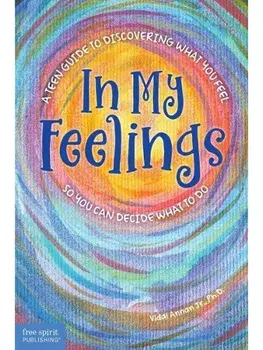 In My Feelings. A Teen Guide to Discovering What You Feel So You Can Decide What to Do, Paperback/Vidal Annan