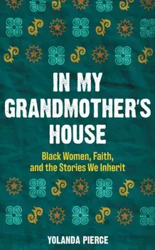 In My Grandmother's House: Black Women, Faith, and the Stories We Inherit, Paperback/Yolanda Pierce