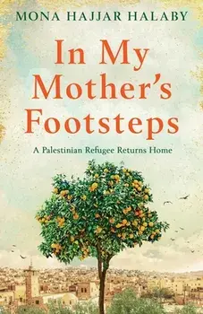 In My Mother's Footsteps: A Palestinian Refugee Returns Home, Paperback/Mona Hajjar Halaby