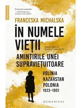 In numele vietii. Amintirile unei supravietuitoare: Volinia Kazahstan, Polonia, 1923-1951/Franceska Michalska