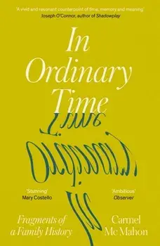 In Ordinary Time. Fragments of a Family History, Paperback/Carmel Mc Mahon