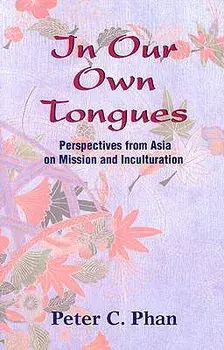 In Our Own Tongues: Perspectives from Asia on Mission and Inculturation, Paperback/Peter C. Phan