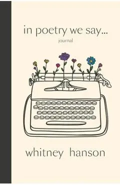 In Poetry We Say Journal - Whitney Hanson