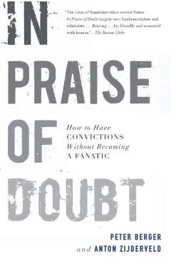 In Praise of Doubt: How to Have Convictions Without Becoming a Fanatic - Peter Berger