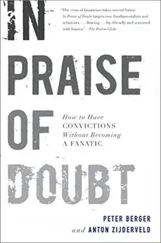 In Praise of Doubt: How to Have Convictions Without Becoming a Fanatic, Paperback/Peter Berger