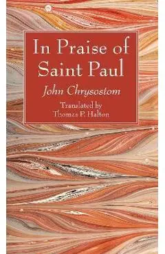 In Praise of Saint Paul - John Chrysostom