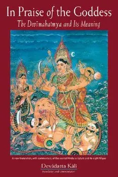In Praise of the Goddess: The Devimahatmya and Its Meaning, Paperback/Devadatta Kali