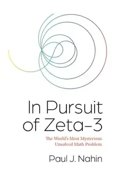 In Pursuit of Zeta-3: The World's Most Mysterious Unsolved Math Problem, Hardcover/Paul J. Nahin