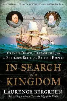 In Search of a Kingdom. Francis Drake, Elizabeth I, and the Perilous Birth of the British Empire, Paperback/Laurence Bergreen