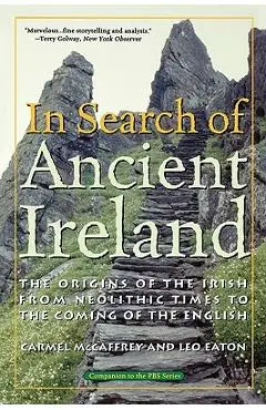 In Search of Ancient Ireland: The Origins of the Irish from Neolithic Times to the Coming of the English - Carmel Mccaffrey